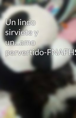 Un lindo sirviete y un...amo pervertido-FNAFHS-BxB