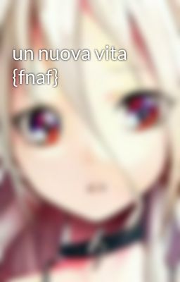 un nuova vita {fnaf} 