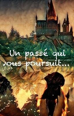 Un Passé Qui Vous Poursuit... Fanfic HP {Terminée}