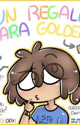 Un regalo para Golden! :D [#saveGolddy]