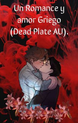 Un Romance Y Amor Griego (Dead Plate AU O Crossover).