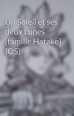 Un Soleil et ses deux Lunes [famille Hatake] (OS)