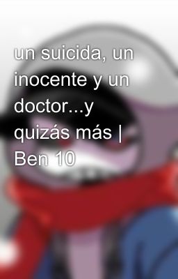 un suicida, un inocente y un doctor...y quizás más | Ben 10