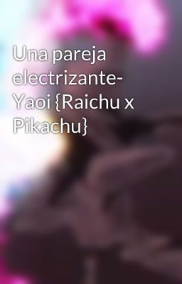 Una pareja electrizante- Yaoi {Raichu x Pikachu}