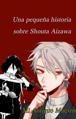 Una pequeña historia sobre Shouta Aizawa; mi antiguo maestro 