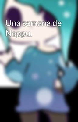 Una semana de Neppu.