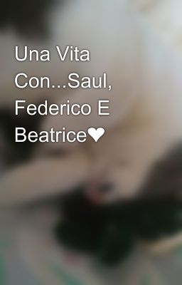 Una Vita Con...Saul, Federico E Beatrice❤