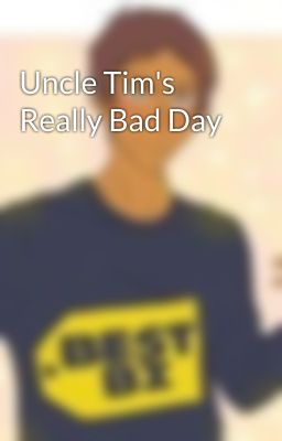 Uncle Tim's Really Bad Day