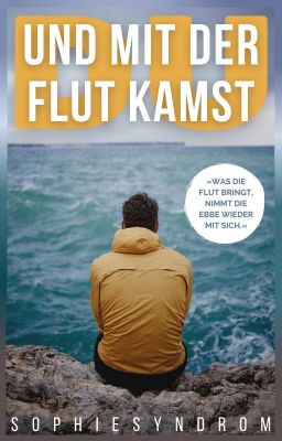 Und mit der Flut kamst du