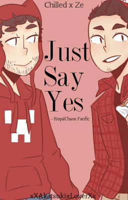 [UNDER REVISION] Just Say Yes || RoyalChaos Fanfic [ChilledxZe] [BoyxBoy]