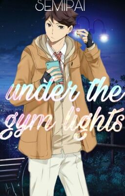 Under the Gym Lights • Oikawa Tōru ✔