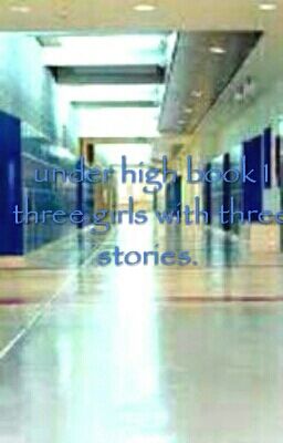 Underhigh book 1 three girls with three stories *On hold for now*