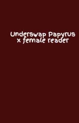 Underswap Papyrus x female reader