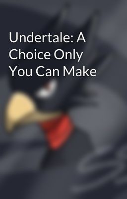 Undertale: A Choice Only You Can Make