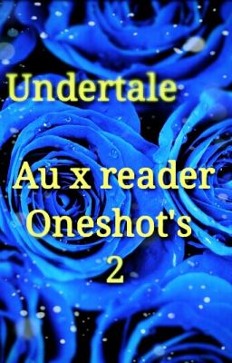 Undertale/au's x reader oneshots 2