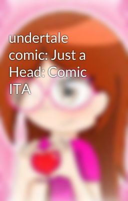 undertale comic: Just a Head: Comic ITA