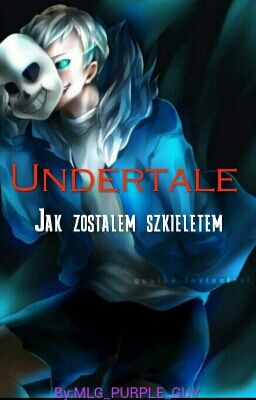 Undertale - Jak Zostałem Szkieletem