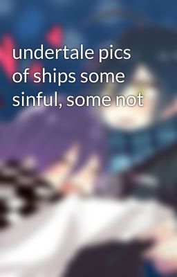 undertale pics of ships some sinful, some not