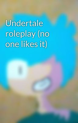 Undertale roleplay (no one likes it)