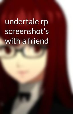 undertale rp screenshot's with a friend