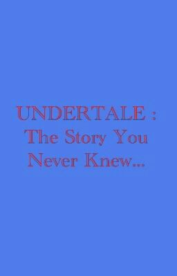 UNDERTALE : The Story You Never Knew