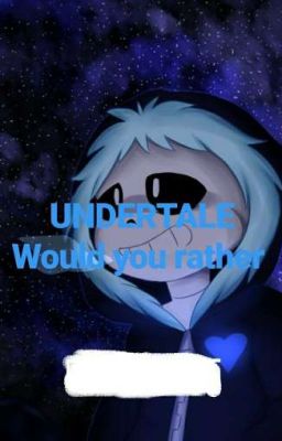 UNDERTALE Would you rather