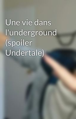 Une vie dans l'underground (spoiler Undertale)