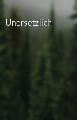 Unersetzlich