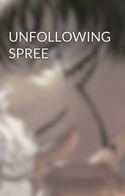 UNFOLLOWING SPREE