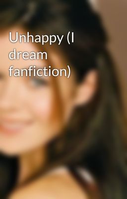 Unhappy (I dream fanfiction)