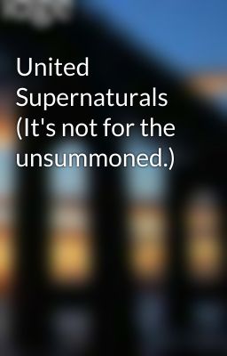 United Supernaturals (It's not for the unsummoned.)