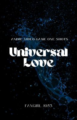 Universal Love - Anime and Games Oneshot