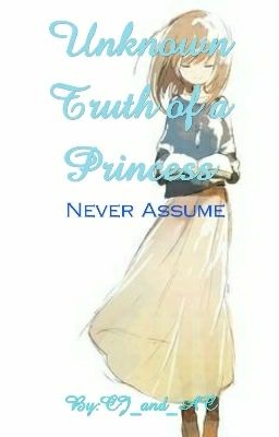 Unknown Truth Of A Princess: Never Assume