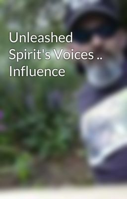 Unleashed Spirit's Voices .. Influence