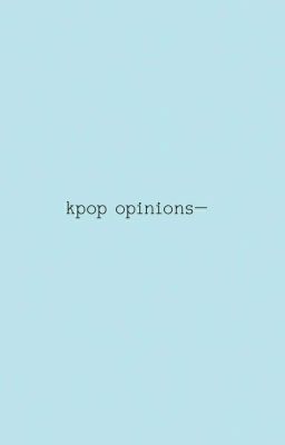 unpopular kpop opinions