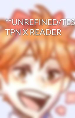 **UNREFINED/TEST** TPN X READER