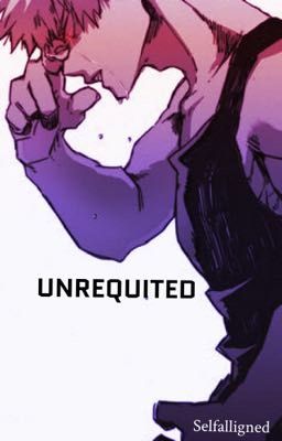 UNREQUITED[Katsuki Bakugo!X Reader]] ONESHOT!