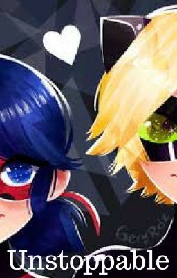 Unstoppable (A Miraculous Ladybug Fanfic)