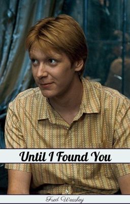 Until I Found You ♡︎ Fred Weasley