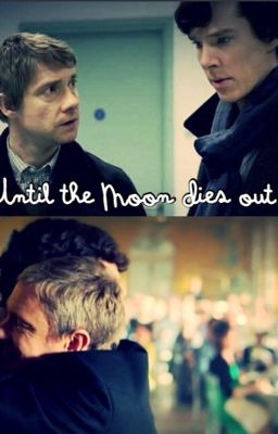 Until the Moon Dies Out (Sherlock)