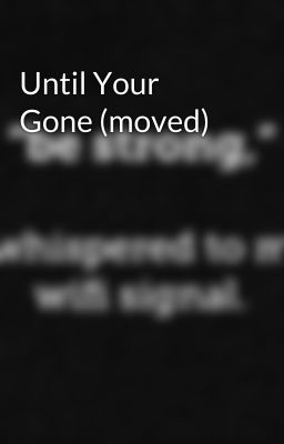 Until Your Gone (moved)