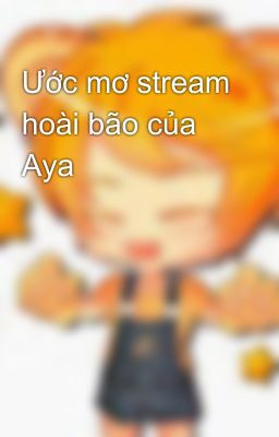 Ước mơ stream hoài bão của Aya  