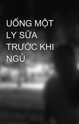 UỐNG MỘT LY SỮA TRƯỚC KHI NGỦ