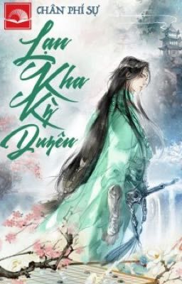 (update) [DỊCH] LẠN KHA KỲ DUYÊN-Chân Phí Sự