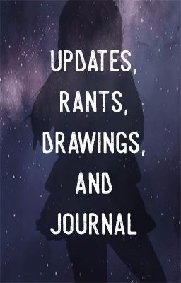 Updates, Rants, Drawings, and Journals