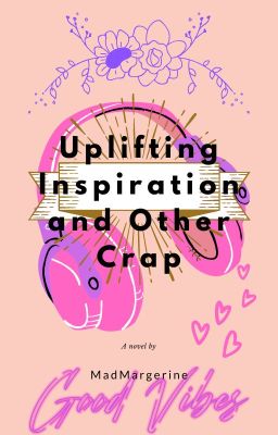 Uplifting inspiration and other crap