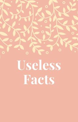 USeless Facts You Will Never Need To Know In Life