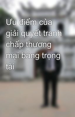 Ưu điểm của giải quyết tranh chấp thương mại bằng trọng tài