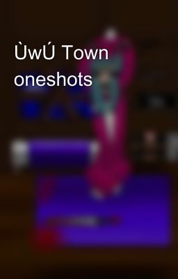 ÙwÚ Town oneshots 