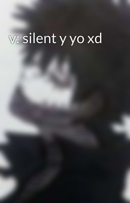 v: silent y yo xd